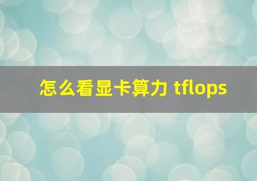 怎么看显卡算力 tflops